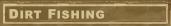 Dirt Fishing